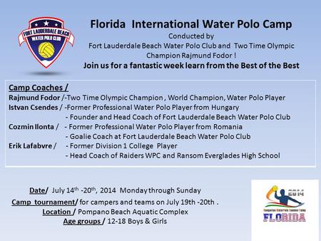 Florida International Water Polo Camp Conducted by Fort Lauderdale Beach Water Polo Club and Two Time Olympic Champion Rajmund Fodor ! Join us for a fantastic.