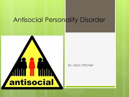 Antisocial Personality Disorder By Jack Mitchell.