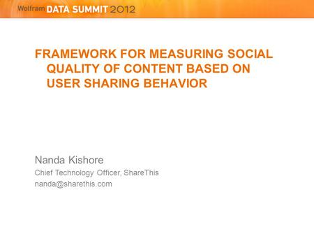 FRAMEWORK FOR MEASURING SOCIAL QUALITY OF CONTENT BASED ON USER SHARING BEHAVIOR Nanda Kishore Chief Technology Officer, ShareThis