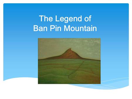 The Legend of Ban Pin Mountain. Once upon a time, a small village existed at the foot of Ban Pin Mountain. One day, an old man who was selling dumplings.