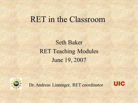 RET in the Classroom Seth Baker RET Teaching Modules June 19, 2007 Dr. Andreas Linninger, RET coordinator.