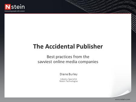 Www.nstein.com The Accidental Publisher Best practices from the savviest online media companies Diane Burley Industry Specialist Nstein Technologies.