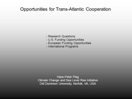 Opportunities for Trans-Atlantic Cooperation Hans-Peter Plag Climate Change and Sea Level Rise Initiative Old Dominion University, Norfolk, VA, USA - Research.