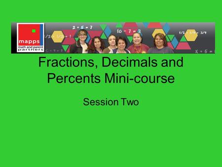 Fractions, Decimals and Percents Mini-course Session Two.