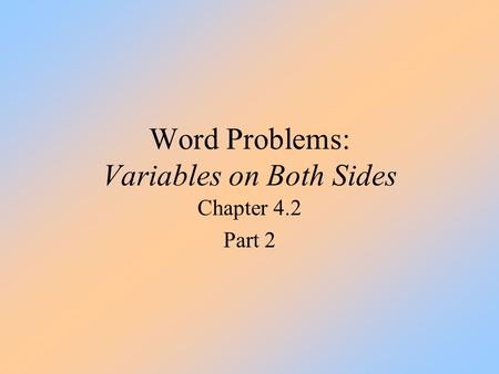 Word Problems: Variables on Both Sides Chapter 4.2 Part 2.