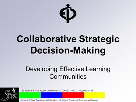 Collaborative Strategic Decision-Making Developing Effective Learning Communities 25 Industrial Park Road, Middletown, CT 06457-1520 · (860) 632-1485 Connecticut.