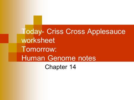 Today- Criss Cross Applesauce worksheet Tomorrow: Human Genome notes Chapter 14.