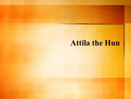 Attila the Hun.