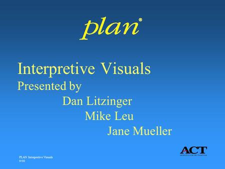 PLAN Interpretive Visuals 9/00 Interpretive Visuals Presented by Dan Litzinger Mike Leu Jane Mueller.