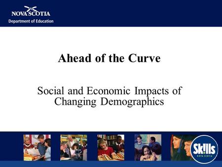 Ahead of the Curve Social and Economic Impacts of Changing Demographics.