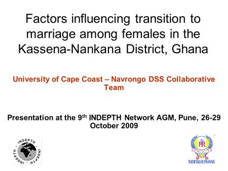 Factors influencing transition to marriage among females in the Kassena-Nankana District, Ghana University of Cape Coast – Navrongo DSS Collaborative Team.