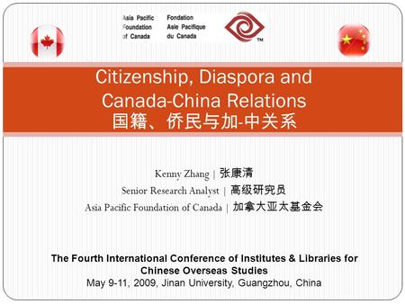 Kenny Zhang | 张康清 Senior Research Analyst | 高级研究员 Asia Pacific Foundation of Canada | 加拿大亚太基金会 Citizenship, Diaspora and Canada-China Relations 国籍、侨民与加.