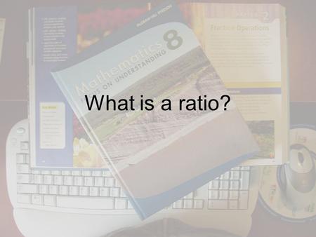 What is a ratio?. A ratio is a comparison of two quantities or measures What is the ratio of males to females in this room?