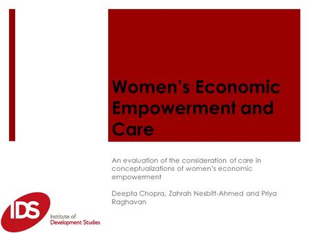 Women’s Economic Empowerment and Care An evaluation of the consideration of care in conceptualizations of women’s economic empowerment Deepta Chopra, Zahrah.