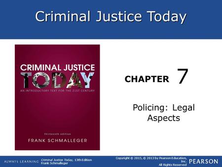 Criminal Justice Today CHAPTER Criminal Justice Today, 13th Edition Frank Schmalleger Copyright © 2015, © 2013 by Pearson Education, Inc. All Rights Reserved.