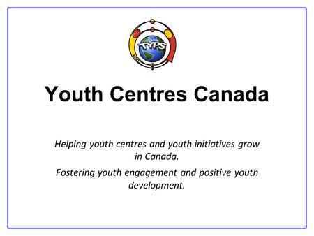 Youth Centres Canada Helping youth centres and youth initiatives grow in Canada. Fostering youth engagement and positive youth development.