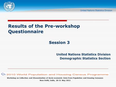 Workshop on Collection and Dissemination of Socio-economic Data from Population and Housing Censuses New Delhi, India, 28-31 May 2012 Results of the Pre-workshop.