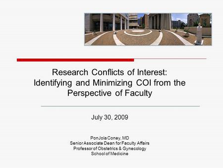 Research Conflicts of Interest: Identifying and Minimizing COI from the Perspective of Faculty July 30, 2009 PonJola Coney, MD Senior Associate Dean for.