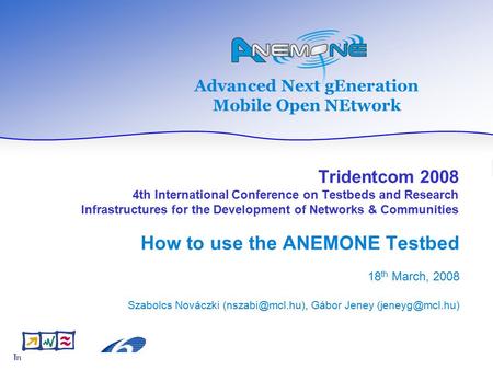 Advanced Next gEneration Mobile Open NEtwork Tridentcom 2008 4th International Conference on Testbeds and Research Infrastructures for the Development.