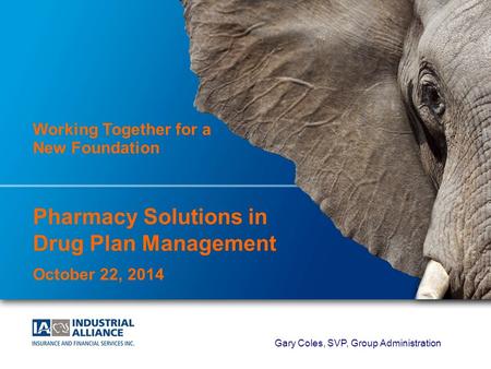 1 Working Together for a New Foundation Pharmacy Solutions in Drug Plan Management October 22, 2014 Gary Coles, SVP, Group Administration.