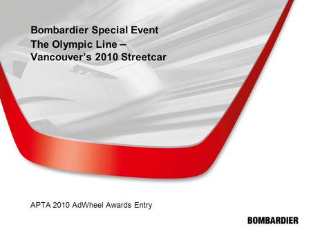 Bombardier Special Event The Olympic Line – Vancouver’s 2010 Streetcar APTA 2010 AdWheel Awards Entry.