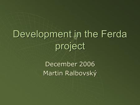 Development in the Ferda project December 2006 Martin Ralbovský.