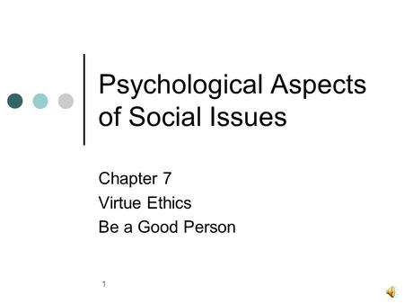 Psychological Aspects of Social Issues Chapter 7 Virtue Ethics Be a Good Person 1.