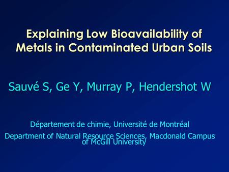 Explaining Low Bioavailability of Metals in Contaminated Urban Soils Sauvé S, Ge Y, Murray P, Hendershot W Département de chimie, Université de Montréal.