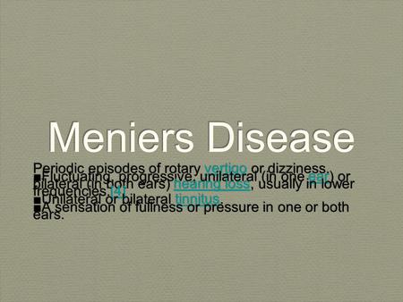 Meniers Disease Periodic episodes of rotary vertigo or dizziness.