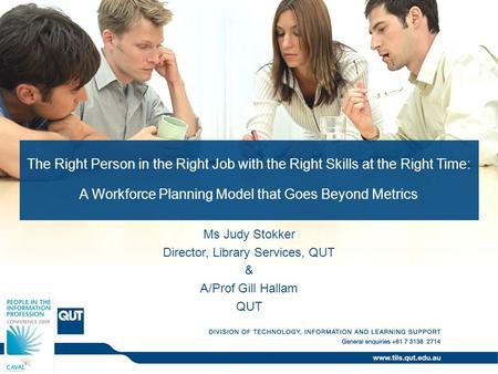 The Right Person in the Right Job with the Right Skills at the Right Time: A Workforce Planning Model that Goes Beyond Metrics Ms Judy Stokker Director,