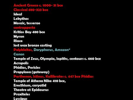 Ancient Greece c. 1000- 31 bce Classical 480-323 bce Ideal Lekythos Mosaic, tesserae contrapposto Kritios Boy 480 bce Myron Riace lost wax bronze casting.