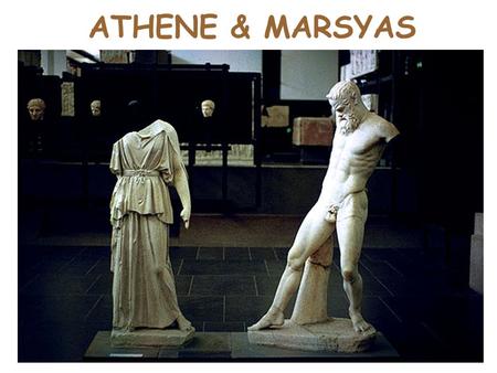 ATHENE & MARSYAS. THE BASICS sculpted by Myron. c.450 BC. originals were bronze. Athena = 1.73m tall Marsyas = 1.59m tall. the origin sculpture sat on.