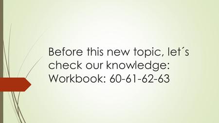 Before this new topic, let´s check our knowledge: Workbook: 60-61-62-63.