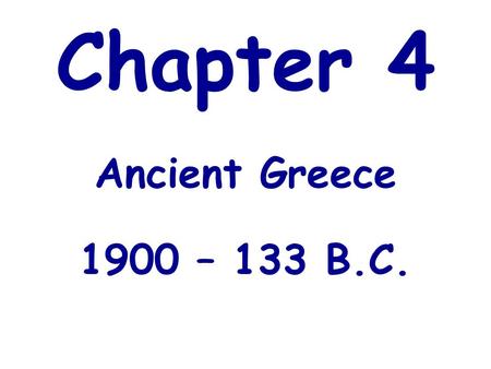 Chapter 4 Ancient Greece 1900 – 133 B.C..