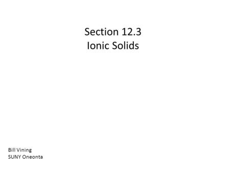 Section 12.3 Ionic Solids Bill Vining SUNY Oneonta.