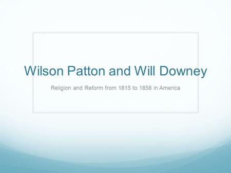 Wilson Patton and Will Downey Religion and Reform from 1815 to 1858 in America.