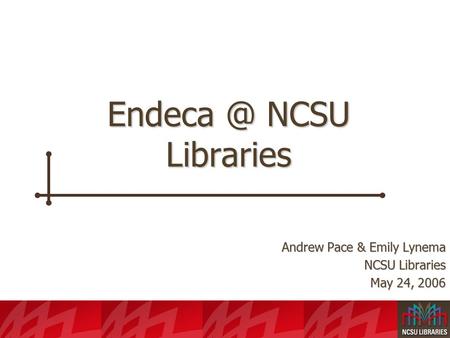 NCSU Libraries Andrew Pace & Emily Lynema NCSU Libraries May 24, 2006.