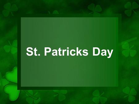 St. Patricks Day. Celebrated on 17th March, the date on which St. Patrick died.