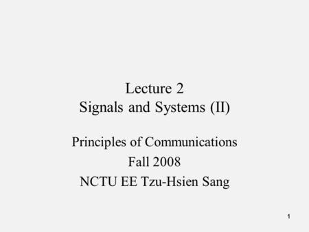 111 Lecture 2 Signals and Systems (II) Principles of Communications Fall 2008 NCTU EE Tzu-Hsien Sang.