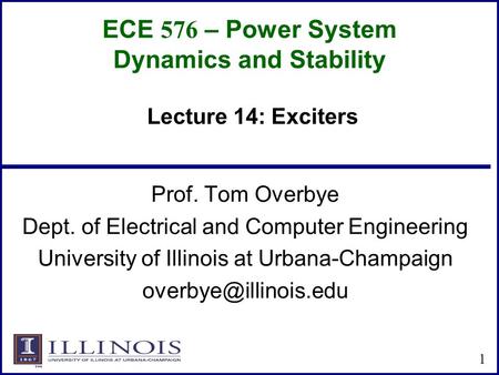 ECE 576 – Power System Dynamics and Stability Prof. Tom Overbye Dept. of Electrical and Computer Engineering University of Illinois at Urbana-Champaign.