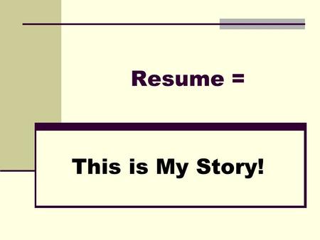 Resume = This is My Story!. Resume Overview and Fundamentals 1. A resume is an aid in marketing/selling yourself (a 1-2 page autobiography). 2. Are obvious.