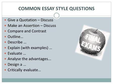 COMMON ESSAY STYLE QUESTIONS Give a Quotation – Discuss Make an Assertion – Discuss Compare and Contrast Outline… Describe … Explain (with examples) …