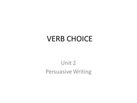 VERB CHOICE Unit 2 Persuasive Writing. Objective Use descriptive active verbs in active voice whenever possible.