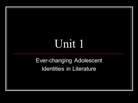 Unit 1 Ever-changing Adolescent Identities in Literature.