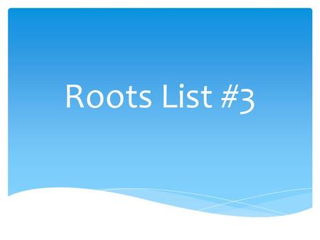 Roots List #3. Definitions: Uni-  Definition:  adj. having only one cell 1. Unicellular Predict...