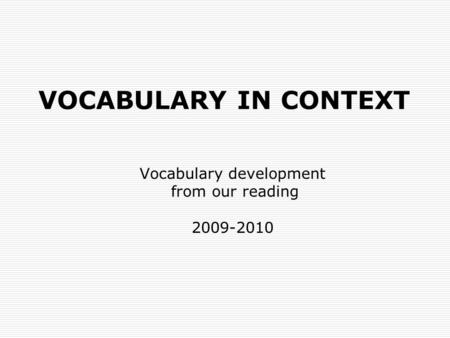 VOCABULARY IN CONTEXT Vocabulary development from our reading 2009-2010.