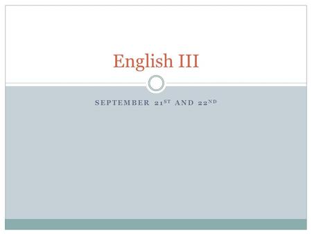 SEPTEMBER 21 ST AND 22 ND English III. Warm-Up: Journal Entry #7 Think about the last time you read or saw something—an article, a news report, or a documentary—that.