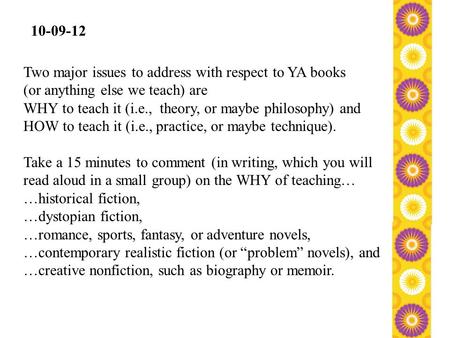 10-09-12 Two major issues to address with respect to YA books (or anything else we teach) are WHY to teach it (i.e., theory, or maybe philosophy) and HOW.