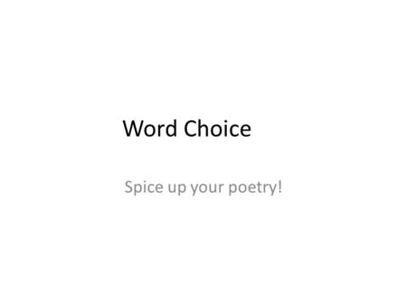 Word Choice Spice up your poetry!. HOW TO USE WORD CHOICE THAT CATCHES THE READER'S You want your reader to see what you are writing about, but you have.