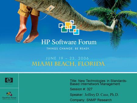 Title: New Technologies in Standards- Based Internetwork Management Session #: 327 Speaker: Jeffrey D. Case, Ph.D. Company: SNMP Research.